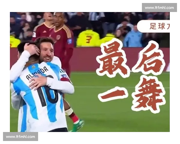 梅西最后一舞2026世界杯阿根廷命运牵动人心! 梅西最后一舞2026世界杯阿根廷命运牵动人心!